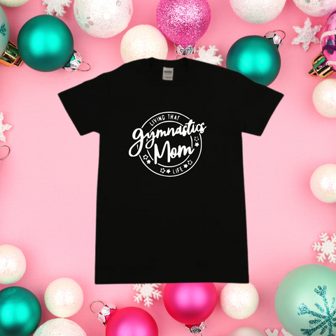 Living That Gymnastics Mom Life Tshirt:  ADULT